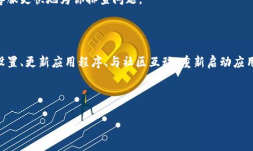 在使用TPWallet时，如果你遇到无法添加合约地址的问题，可能会让你感到挫败，就像在迷宫中找不到出口。不过，不用担心，今天我们就像一位热情的向导，带你走出这个技术迷宫，让你轻松解决问题。

一、确认合约地址的有效性

首先，你需要确认你所添加的合约地址是否正确。有时我们在复制合约地址时，会出现些微的错误，比如多复制了一个字符，或者少复制了一个字符。就像你在输入密码时，发现一个小错误就需要重头再来。

确保你从一个可靠的来源获取合约地址，比如项目的官方网站、官方社交媒体或认证的区块链浏览器。切记，诈骗合约无处不在，尤其是在加密货币界，所以要像对待自己钱包里的钱一样小心。

二、检查网络设置

如果你确认合约地址是有效的，但仍然无法添加，接下来就要检查你的网络设置了。TPWallet支持多种区块链网络（如Ethereum, Binance Smart Chain等），所以你需要确保你正在连接正确的网络。

在TPWallet中，可以通过设置页面来选择当前的网络。想象一下，就好比换台电视机，要确保你在对的频道上，才能看见想要的节目。如果你选错了网络，合约地址也无法被正确识别。

三、钱包版本的更新

检查你的TPWallet是否是最新版本，旧版钱包可能会存在一些Bug，或不支持新合约地址。如果你还在用“古董版”，现在是时候更新了！就像我们在生活中，时常需要换个新手机，才能享受更好的功能。

你可以前往应用商店，查看是否有可用的更新。一旦你更新了钱包，不妨再试一次添加合约地址，有时技术问题就是这么简单。

四、与社区交流

如果以上方法都不可行，不妨考虑向社区求助。在加密货币的世界里，社区就如同一个大沙龙，你总能找到可以倾诉的小伙伴，或者提供帮助的技术达人。

你可以在Telegram、Discord或者Reddit等社交平台上寻求帮助，许多经验丰富的用户乐于分享他们的经验和解决方案。也许有人会告诉你：“我在这里遇到过同样的问题，只需调整一下设置就能搞定。”

五、重新启动应用程序

有时，简单的重启就能解决很多技术故障。想象一下，早上起床的时候，有时只需要洗把脸和喝杯咖啡，才能让自己清醒过来。

在TPWallet中，尝试关闭应用程序并重新启动，这可能会刷新缓存或解决临时的技术问题。尤其是在你经历了一番折腾后，给自己和钱包一个“放松”的机会。

六、耐心等待

在某些情况下，由于网络拥堵，合约地址的添加可能会出现延迟，这时候你需要有一点耐心。“生活就像一杯茶，时而苦涩，时而甘甜”，加密货币世界同样如此。有时候，等待就是最好的解决方案。

七、联系客服

如果问题依旧存在，或者你遇到了其他技术难题，不妨直接联系TPWallet的客服团队。他们是专业的技术支持，就像有个穿白大褂的医生在为你解决问题，提供最专业的帮助。

在联系之前，可以准备好有关你的问题的详细信息，比如你使用的TPWallet版本、网络环境、尝试过的解决办法等，这样能够帮助客服更快地为你排查问题。

总结

遇到TPWallet添加合约地址的问题，可能会让你感到焦躁，但记住，每个技术问题都有解决的办法。通过确认合约地址、检查网络设置、更新应用程序、与社区互动、重新启动应用、保持耐心，以及联系客服，你通常都能找到解决方案。就像在生活中解决问题一样，保持乐观积极的心态总会收获不一样的结果。

谁还没点小烦恼呢？希望这篇文章能够帮助你轻松应对TPWallet的各种问题，让你在数字资产的世界里畅行无阻！

探索TPWallet的迷宫：添加合约地址的解决指南