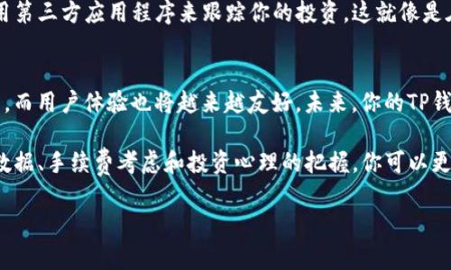 在数字货币交易中，TP（Take Profit）是一个常见的策略，用于锁定利润。而钱包里的币价计算可以涉及很多方面，包括实时市场价格、手续费、转账费用等。为了深入了解这个问题，我们可以从多个角度来探讨这一主题。

1. 什么是TP钱包？
TP钱包是一个数字资产管理工具，用户可以在钱包中存储和管理多种数字货币。与传统的物理钱包不同，TP钱包常常需要连接到互联网，以便用户能够随时随地进行交易和查询余额。

2. 钱包里的币价从何而来？
钱包中的币价，通常是通过与实时市场数据相连接获得的。每种数字货币的价值都在不断波动，这取决于市场供需关系、交易量、投资者情绪等因素。当你查看钱包中的余额时，实际上显示的是当前市场价格下的资产价值。

3. 计算钱包中数字货币的价值
要计算你在TP钱包中的数字货币价值，你可以遵循以下几个步骤：
ul
    listrong检查当前市场价格：/strong你可以在各大交易所或专门的数字货币市场网站上查询实时价格。/li
    listrong查看你的持币数量：/strong这是你在TP钱包中的实际资产量。/li
    listrong计算总价值：/strong用你持有的币数乘以当前市场价格。例如，如果你持有2个比特币，而当前比特币的市场价格是20000美元，那么你的比特币总价值就是：/li
/ul
strong2 BTC * 20000 USD/BTC = 40000 USD/strong

4. 手续费的影响
在进行数字货币交易时，不可避免地会涉及手续费。如果你在Wallet A将币转到Wallet B，或在交易所内买卖，那么都需要支付一定的手续费。这就像是去超市购物时，总会有一些隐形的费用。这部分费用直接影响你钱包中币的实际价值。

5. 资金的波动与心理因素
币价的波动往往是投资者关注的焦点。情绪和市场气氛在价格波动中起着至关重要的作用。有时候，某个小消息或事件就能引起市场的大规模反应。想想看，就像你和朋友之间的争论，谁还没点小烦恼呢？

6. 如何监控自己的钱包价值？
许多TP钱包提供了内置的资产监控工具，用户可以查看实时的资产变动情况。同时，你也可以使用第三方应用程序来跟踪你的投资。这就像是在健身房，一边锻炼一边看手机记录自己的热量消耗，时刻保持对进度的关注。

7. 结尾：未来的数字货币钱包
随着技术的进步，数字货币钱包将不断演进。更先进的算法和人工智能将在币价预测中发挥作用，而用户体验也将越来越友好。未来，你的TP钱包不仅是存储资产的工具，它将成为你管理财务、布局投资的智慧助手。

总之，了解TP钱包里面币价的计算方式，对任何一个数字货币投资者都是至关重要的。通过实时数据、手续费考虑和投资心理的把握，你可以更好地管理自己的数字资产，让投资成为一门既有趣又富有收益的事情。

希望这段内容不仅提供了信息，还能引发你对数字货币世界的思考！