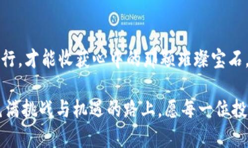   “在数字时代的海洋中，MED虚拟币如同一颗闪闪发光的宝石”/  

 guanjianci MED虚拟币, 数字货币, 区块链技术, 投资趋势/ guanjianci 

一、数字货币的奇幻旅程

在这数字化的时代，虚拟货币如同海洋中的波涛，汹涌澎湃，让每一个人都无从抵挡。而在这汹涌的数据海洋里，MED虚拟币则宛如一颗闪闪发光的宝石，吸引着无数投资者投身其中。你可能会问，为什么这些虚拟货币如此值得关注？不妨跟随我一同探索这一迷人的领域，或许能找到您想要的答案。

二、MED虚拟币的起源与发展

每一颗珍珠的诞生，背后都藏着一个美丽的故事。MED虚拟币便是如此，它的诞生源于对区块链技术巨大潜力的信仰和对未来金融市场的深远洞察。2018年，MED虚拟币正式进入市场，凭借其独特的优势和性质，引起了众多投资者的关注。它就如同海中那一抹璀璨的光芒，照亮了暗影中的每一个角落。

随着市场环境的变化，MED虚拟币经历了一系列的波动，但就像海浪一样，起伏也让它愈发坚韧。无论市场如何变幻，MED始终秉持着自己的初心，为用户提供一个安全、透明、稳定的交易平台。

三、MED虚拟币的特点

那为什么选择MED虚拟币而不选择其他虚拟币呢？这真是一个值得思考的问题。MED币就像是那颗最闪亮的宝石，具有很多独特的特点，让它在众多虚拟货币中脱颖而出。

首先，MED虚拟币基于区块链技术，具有去中心化的特点，所有交易信息都被记录在一个公开的账本上，可以追溯，具有很高的透明度与安全性。更不用担心会有人偷偷摸摸将你手中的财宝偷走。

其次，MED虚拟币的交易速度相对较快，这让我们在进行交易时不再像在龟速公路上行驶，而是能够享受飞一般的感觉。谁还没点小烦恼呢，不过借助于这种高效的交易机制，我们可以快速完成自己的交易，不再为等待而焦虑。

最后，MED虚拟币背后有着强大的技术团队支持，他们如同深海中的导航员，为每一位投资者指引方向。这些团队的努力不仅保证了MED币本身的价值，也为用户带来了最优质的服务体验。

四、如何投资MED虚拟币？

这就像是参与一场美食大赛，投资MED虚拟币之前，你需要做好充足的准备工作。首先，你需要创建一个安全的钱包，如同为你珍贵的宝石准备一个安全的首饰盒。此外，学习一些基础的投资知识，可以让你在这场投资旅程中游刃有余。

设置好钱包后，你可以选择通过一些可靠的交易平台购买MED虚拟币。在选择平台时，一定要留意那些拥有良好口碑和安全保障的交易所。毕竟，谁也不想在海洋中迷失方向。

五、把握投资趋势，财富增值的秘籍

在投资虚拟货币的过程中，趋势的把握至关重要。相当于在海洋中航行，你需要根据潮起潮落来决定航向。MED虚拟币虽然有着良好的发展潜力，但若想要在投资中盈利，还需要时刻关注市场动态，做好风险控制。

如果你是一个新手，不妨从小额投资开始，随着你对市场的了解加深，再逐渐增加投资份额。记住，稳扎稳打，才是理财之道。就像是泡茶，水温过高或过低，都会影响到茶的味道。

六、未来展望：MED虚拟币的潜力何在

未来的发展如同星空一般，令人期待。不少专家预测，随着区块链技术的不断进步，MED虚拟币将会迎来更高的升值空间。它或许会成为数字货币市场中不可或缺的一部分，引领未来的投资风潮。

当然，未来的投资市场充满变数，想要在其间获得成功，还需要不断学习和适应新的变化。保持开放的心态，与行业动态保持同步，用创新的眼光去发现新的机会。

七、结语：每一位投资者的心路历程

投资MED虚拟币的旅程，既是一次财富的追求之旅，也是一次自我成长的过程。在这片数字海洋中，无论风浪如何，始终坚定、勇敢地前行，才能收获心中的那颗璀璨宝石。

总而言之，MED虚拟币作为当今数字货币市场的一颗明珠，凭借其独特的特点和广阔的发展前景，吸引了无数投资者的目光。在这条充满挑战与机遇的路上，愿每一位投资者都能收获满满的果实，迎接美好的未来！