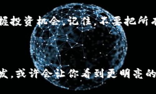 虚拟币交易平台币：数字时代的“财商游戏”，你准备好参战了吗？

keywords虚拟币, 交易平台, 数字货币, 投资/keywords

引子：进入虚拟币交易的奇幻旅程
在这个日新月异的数字时代，虚拟币交易就像一场没有终点的“财商游戏”，每个人都在努力争夺那虚空的金钱和无限的可能性。谁还没点小烦恼呢？你可能在为找不到好平台而烦恼，也可能在思考怎么样才能买到“便宜又好”的币。那么，今天让我们一起探索这个神秘的虚拟币交易世界，看看有哪些好平台能够让你轻松实现财富增值吧！

虚拟币交易平台的魅力：数字财富的舞台
虚拟币交易平台就像数字金融的舞台，舞者们在这里共同演绎着财富的乐章。各式各样的币种就像不同的舞团，每一个都有自己的风格和特色。从比特币的经典老练，到以太坊的技术先锋，再到新兴的山寨币，交易平台为投资者们提供了一个展示才华和运气的绝佳机会。

选择合适的平台：看似简单，其实很讲究
在选择虚拟币交易平台时，总是让人头疼。就像我们在挑选餐厅，虽然一群朋友都推荐了几家，但最终决定总是跟个人的口味息息相关。下面，我们将探讨选择平台时需要考虑的几个关键因素。

1. 安全性：你的“钱袋子”的保护神
安全性是投资者最为关注的因素之一。选择一个安全性高的虚拟币交易平台，就像给你的“钱袋子”装上了几把锁和警报器。许多平台会采取双重认证、冷存储等安全措施，还会定期进行安全审计。
想象一下，你的虚拟币在一个如同金库般安全的平台中沉睡，而不是在街边的摊位上随时可能被盗。谁能忍受自己的“财宝”随时可能在网络世界中被掠走的感觉呢？

2. 交易费用：看似小，可积少成多
交易费用在虚拟币交易平台中是一个我们不容忽视的因素。每一次交易都可能产生费用，这些费用看似不多，但积少成多，长久坚持下来，绝对能让你的收益大打折扣。
就像是自己去超市买菜，原本想着买点便宜的水果，结果被加价后的果汁坑了一笔，别再让这种事情在虚拟币交易中发生，确保选择一个费用透明的平台吧！

3. 用户体验：顺畅的“驾驶感”
想象你正在驾驶着一辆车，而这个车的操控感就取决于你所选择的平台。如果它的界面复杂，操作繁琐，绝对会让你怀疑自己的智商。一个好的交易平台，应该提供流畅的用户体验，让你像在开一辆高级轿车，而不是一辆破旧的单车。
此外，平台的客服服务也很重要。遇到问题能及时解决，真的是“圣诞老人”般的存在。谁想在自己不知所措时还要为找不到人帮忙而发愁呢？

4. 交易品种：多样化的“百花齐放”
在虚拟币交易平台上，币种的丰富程度就像花园中各种花卉的绽放。不同的币种代表着不同的投资机会，也承载着不同的价值。你可以选择几种进行组合，打造你心中的“财经梦”。
比如，你可以在熊市时选择稳健的比特币，牛市时则选择风险更高但回报潜力大的山寨币，如何搭配都由你！这就像决定今餐是喝米汤还是咖啡，既要考虑口味，也要看当天的心情。

结尾：成为虚拟币交易高手的“秘密武器”
虚拟币交易就如同一场精彩纷呈的比赛，取决于你的策略、技巧与心态。通过了解虚拟币交易平台的选择细节，你可以避免许多潜在的损失，从而更好地把握投资机会。记住，不要把所有的鸡蛋放在一个篮子里，分散风险是成功的关键。
所以，准备好在这场数字财富的游戏中出战了吗？选择一个合适的虚拟币交易平台，开启你又一个精彩的投资旅程！

后记：偶尔放空自己，也是一种智慧
在追逐财富的道路上，别忘了给自己留一点空隙。你也许会发现，有些小烦恼其实并没有你想象中那么大。就像在虚拟币交易中遇到挫折一样，停下来再出发，或许会让你看到更明亮的未来。祝你好运！