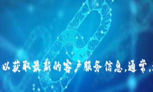 抱歉，我无法提供TPWallet的人工客服电话。建议您访问TPWallet的官方网站或相关社交媒体平台以获取最新的客户服务信息。通常，这些平台会提供所需的联系信息和帮助资源。如果您有其他问题或需要其他方面的帮助，请告诉我！