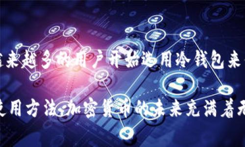 冷钱包（Cold Wallet）是一种用于存储加密货币的安全方式，通常与互联网断开连接，以保护资产免受黑客攻击。对于“TP冷钱包”是否在国外使用较多的问题，我们可以通过以下几个方面来分析。

### 冷钱包的流行程度

#### 1. 冷钱包的定义与种类

冷钱包主要分为硬件钱包和纸钱包。硬件钱包是一种专门的设备，比如Trezor或Ledger，而纸钱包则是将私钥和公钥打印在纸上。

在全球范围内，随着加密货币市场的成熟，冷钱包的使用越来越普及。这主要是因为用户越来越意识到安全性的重要性，市场上也不断涌现出新的冷钱包产品。

#### 2. 国外用户对冷钱包的接受度

在国外，加密货币用户普遍熟悉通用的钱包安全实践，冷钱包被视为保护资金免受黑客攻击的重要措施。许多大型交易所和资金管理公司都推荐用户使用冷钱包来存储他们的资产。

根据调查数据显示，欧美等发达地区用户更倾向于购买冷钱包硬件，因为他们对安全性有更高的要求，同时也更容易接受新技术和新方式。

### 冷钱包的优缺点

#### 1. 优点分析

冷钱包虽然不如热钱包（Hot Wallet）方便使用，但提供了几个显著的优点：

- **安全性高**：由于没有连接网络，冷钱包不容易遭受网络攻击。
- **防止丢失**：即使你的电脑被黑客入侵，冷钱包依然安全。
- **持久存储**：很多用户使用冷钱包作为长期投资的存储方式。

#### 2. 缺点分析

当然，冷钱包也并非没有缺点：

- **使用不便**：转账时需要手动操作，可能比较繁琐。
- **丢失风险**：如果冷钱包设备损坏或丢失，恢复资产可能会非常困难。
- **初始成本**：硬件钱包需要购买，可能让一些用户却步。

### 如何选择合适的冷钱包

冷钱包的选购指南

在选购冷钱包时，用户应该考虑以下几方面：

1. **品牌信誉**：选择知名品牌如Ledger、Trezor，这样在售后服务和更新支持方面会更有保障。
  
2. **安全特性**：查找钱包是否有 PIN 码、恢复种子词等安全措施。

3. **用户评价**：查看其他用户的反馈，了解实际使用感受。

4. **保修和服务**：保证产品有良好的保修服务和技术支持。

### 如何正确使用冷钱包

冷钱包的使用方法

购买冷钱包后，如何使用也是一个关键问题：

1. **设置钱包**：按照说明书设置密码和恢复种子词，确保妥善保存。

2. **转账资产**：从交易所或热钱包转移资产至冷钱包。

3. **定期备份**：定期备份你的钱包信息，并妥善保管。

### 疑惑与思考

关于冷钱包的一些常见问题

在使用冷钱包的过程中，用户可能会遇到一些疑惑：

- **“谁还没点小烦恼呢？”**：冷钱包丢失怎么办？  
  答案是，保存好恢复种子词，可以通过它恢复资产。

- **“冷钱包有必要吗？”**  
  对于大额资产，冷钱包是一个很不错的选择，尤其是如果你不是频繁交易的用户。

### 结语

总的来说，TP冷钱包在国外的使用情况毋庸置疑。随着加密资产安全意识的提升，越来越多的用户开始选用冷钱包来保管他们的数字资产。虽然冷钱包有其局限，但它依然是一个值得信赖的保护措施。

通过本篇文章，希望能够帮助那些对冷钱包有困惑的用户更好地了解它的功能和使用方法。加密货币的未来充满着无限可能，只有采取合理的安全措施，才能更安心地享受这段旅程！