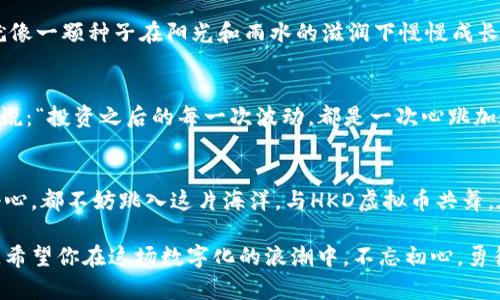 baioti打破虚拟货币的冰封：HKD虚拟币犹如海浪般涌来/baioti  
虚拟币, HKD, 数字货币, 加密货币/guanjianci  

虚拟货币的潮起潮落  
在当今这个数字化迅速发展的时代，虚拟货币如同海浪般层出不穷，有的强劲而来，有的则随浪而退。HKD虚拟币就是在这一片波涛汹涌的海洋中蓄势待发的先锋。它不仅仅是一种交易工具，更是一种新兴的经济理念，承载着未来可能的全球金融变革。  

HKD虚拟币的创新浪潮  
HKD虚拟币，顾名思义，可能会让你到香港的地理背景，它以其独特的文化和经济环境为基础，注入了新的活力。在这片土地上，各类商业思维汇聚，如同流星雨般闪耀，而HKD虚拟币则是其中的一颗新星。它不仅可以在数字平台上流通，还能通过合规的方式使用户更安心地使用。想象一下，你正在海滩上，阳光温暖，微风拂面，身边的人们也在热烈讨论着这币的前景，仿佛在进行一场关于财富的欢乐聚会。  

HKD虚拟币的特点  
就像海水清澈见底，HKD虚拟币的透明性也是其一大亮点。它采用先进的区块链技术，每一笔交易都是可追溯的，确保了用户的资金安全。此外，其交易速度之快，犹如飓风袭来，让人难以抗拒。就像你用银行卡支付时，那种几乎瞬间完成的满足感，HKD虚拟币同样能带给你这样的体验。  

如何购买HKD虚拟币？  
购买HKD虚拟币的过程犹如在超市购物，从选择商品到结账，只需简单几步。首先，你需要选择一个合适的交易平台，这可不是随随便便选一个就OK的。在选择平台时，要考虑其安全性、用户体验以及手续费。这个过程也许稍显繁琐，但谁还没点小烦恼呢？一旦选定，你只需注册账号，完成实名认证，然后就可以用法定货币兑换HKD虚拟币了，轻松无比。  

投资注意事项  
在决定投资HKD虚拟币之前，了解市场行情是非常重要的。就像航海之前需要看天气预报一样，投资也需要风险预判。虽然HKD虚拟币展现出良好的发展潜力，但市场的波动仍然会使投资的风险增加。不妨制定一个清晰的投资策略，结合自身的风险承受能力进行理性投资。  

HKD虚拟币的未来展望  
展望未来，HKD虚拟币有很大的发展空间。在全球经济数字化转型的大背景下，其应用场景正在不断扩大，从购物支付、跨境交易到智能合约等，HKD虚拟币将逐渐深入人们的生活。就像一颗种子在阳光和雨水的滋润下慢慢成长，这个虚拟币的生态系统也在不断。  

用户的声音  
当然，用户的反馈对于HKD虚拟币的发展也是至关重要的。在社交平台上，你可能会看到许多用户对HKD虚拟币的讨论，这些声音就像海浪中的回声，反映着市场的动态。有人或许会说：“投资之后的每一次波动，都是一次心跳加速的体验。”虽然有压力，但这恰恰是投资的魅力所在。  

结语：与虚拟币共舞  
总而言之，HKD虚拟币正如同大海中的一朵浪花，虽小却蕴含着无穷的可能性。对于大多数人来说，了解虚拟币的奥秘，就像揭开了一本神秘的书籍。无论你是出于投资目的还是好奇心，都不妨跳入这片海洋，与HKD虚拟币共舞。在风光如画的彼岸，或许会有意想不到的收获等待着你。  

通过幽默与比喻的方式，我们对HKD虚拟币进行了全面的探讨，希望能为大家带来一些启发与思考。虚拟货币的世界已经徐徐展开，未来的道路将如何继续，只有时间能给我们答案。希望你在这场数字化的浪潮中，不忘初心，勇往直前！