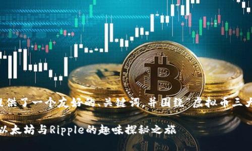 以下是您请求的内容示例，提供了一个友好的、关键词，并围绕“虚拟币三大币”的主题进行了详细创作。

虚拟币的三大巨头：比特币、以太坊与Ripple的趣味探秘之旅