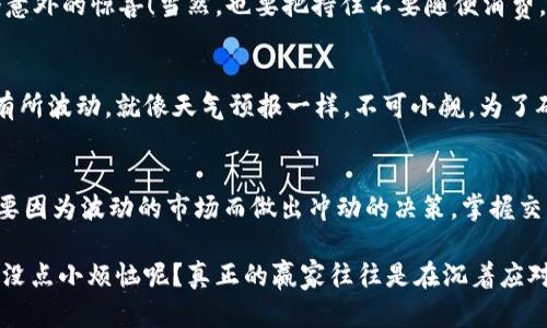 在TPWallet中将USDT换成BNB的步骤并不复杂。下面是一个的指导，帮助你顺利完成这个操作。

步骤一：打开TPWallet
首先，确保你在你的手机或电脑上打开了TPWallet应用。如果你还没有安装，可以前往应用商店进行下载和安装。拿起手机，打开TPWallet，仿佛打开了一个宝藏盒子，里面充满了加密货币的魅力。

步骤二：登录钱包
登录你的TPWallet，输入你的密码或者使用指纹识别，像是开启了一个通往数字财富的大门。确保你用的是正确的账户信息，以免闯入了别人的“金库”哦！

步骤三：找到USDT
一旦登录成功，页面会显示你的资产。滚动浏览，找到USDT这一小伙伴。它就像在聚会上等待被注意的朋友，静静地在那里等你来“邀舞”。

步骤四：选择“交易”选项
点击USDT后，你会看到几个选项。在这里，选择“交易”或“兑换”选项。就像在菜单中选择你心仪的美食一样，选择好你的目标。这里的目标是BNB！

步骤五：选择兑换BNB
在交易界面中，你会看到可以兑换的币种。选择BNB，输入你想要转换的USDT数量。希望能够换到更多的BNB，就像期待获得一份丰厚的回报一样。

步骤六：确认交易
确保输入的数量正确无误后，点击“确认”按钮。就像是为你的梦想投资，当你确认这笔交易时，也在向未来的财富迈出一步。

步骤七：查看交易状态
稍等片刻，交易会进行处理。你可以在交易记录中查看状态。一旦转换完成，BNB将会出现在你的资产中，就像是坐上了“财富快车”，急速驶向更美好的未来。

步骤八：交易完成！
当你看到账户中的BNB增加时，一定会感到雀跃不已，这就像是收到了一个意外的惊喜！当然，也要把持住不要随便消费，毕竟“富贵险中求”，合理投资才是王道。

小贴士：
在进行兑换之前，确保了解当前的交易费率以及市场行情。有时候，费率会有所波动，就像天气预报一样，不可小觑。为了确保你的交易顺利，建议在交易高峰期之前或之后进行交易。

总结
将USDT兑换成BNB并不难，只需按照以上步骤轻松操作。记得保持冷静，不要因为波动的市场而做出冲动的决策。掌握交易节奏，才能在加密货币的世界里稳步前行。

最后，希望你的钱包能越来越鼓，瞄准每一个机会，收获属于你的财富！谁还没点小烦恼呢？真正的赢家往往是在沉着应对中找到了最佳的出路。