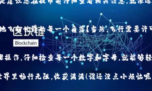 提币的过程可能看起来有些复杂，但只要按照步骤去做，其实就像煮一碗泡面一样简单。现在我们就来聊聊如何从芝麻交易所提币到TP钱包，确保一切顺利进行。

步骤一：登录芝麻交易所

首先，您需要登录到芝麻交易所的官网或APP。这就像你打开冰箱的门，准备取出你心爱的冷饮，都是第一步。确保您的账户已经完成了身份验证（KYC）和资金充足，就可以开始您的提币之旅了。

步骤二：选择提币选项

登陆成功后，您会看到主页的各种选项，搜索类似“资产管理”或“钱包”的选项，找到“提币”这一小伙伴。不少人可能对零钱的管理感到头疼，“哎呀，我的流动资金去哪儿了？”这样的疑问在这里是不复存在的。

步骤三：填写提币信息

在提币页面，您需要输入以下信息：

- 币种：选择您想提取的币种（比如USDT、ETH等）。就像选择您最爱的泡面口味一样，一旦决定，就尽量不要反复更改了。
  
- 提币地址：这里输入您的TP钱包地址。注意一定要核对清楚，地址一字不差，否则就像打错了一位数，面条里加了不该加的调料，后果不堪设想。

- 提币数量：选择您要提取的币的数量。记得要留意最小提币额度和手续费，这部分就像泡面的调料包，使用得当可以让您的交易更加顺畅。

步骤四：确认提币

输入信息无误后，确认提币。大多数平台会要求您输入验证码或进行二次验证，确保是您本人在操作。这个步骤就像是在泡面的过程中加水，确认数量是否合适一样必要。

步骤五：查看提币状态

确认完毕后，您可以在“提币记录”中查看状态。这个时候，不妨给自己泡一杯茶，耐心等待。毕竟，有些好东西是需要时间才能送达的，比如说泡面的完全出味。

步骤六：在TP钱包中查看资产

当交易确认后，您可以在TP钱包中查看资产是否到账。这就像一场期待已久的快递，终于送到您手中，打开包装的那一刻，满足感油然而生。

常见问题解答

在提币的过程中，您可能会遇到一些小问题。这里准备了一些常见问题的解答，希望能帮助到您。

1. 提币到账时间是多久？  
提币的到账时间有时会因区块链网络的繁忙程度而有所不同。一般来说，正常情况下，提币会在几分钟到几个小时之内到账。但如果网络拥堵，则可能会延迟，有时候需要多些耐心来等待。

2. 如果提币地址填写错误怎么办？  
错误的提币地址是交易所最不希望看到的情况。这就像是把快递寄错了地方，很难追回。因此，在填写时一定要仔细核对。一旦完成提币操作，通常是无法撤回的。

3. 提币手续费高吗？  
每个交易所的手续费标准不一，芝麻交易所的提币手续费通常是比较合理的，但还是建议您在提币前仔细查看相关信息。就像选择泡面时要关注价格、分量与口味的平衡。

小噱头时间  
提起提币，您是否也曾幻想过自己手中的虚拟币可以像飞行的小鸟一样，轻松自在地飞向世界的每一个角落？当然，飞行需要许可，提币也一样。

总结  
从芝麻交易所提币到TP钱包其实是一个简单且清晰的流程。只要您能认真按照步骤操作，仔细检查每一个数字和字母，就能够轻松完成。在这个过程中，耐心、细致就像泡面时的火候掌握，成就了一碗美味的成果。

所以，准备好一次愉快的提币体验了吗？就像做一碗泡面一样，祝您在数字货币的世界里畅行无阻，收获满满！谁还没点小烦恼呢？但只要记住这些步骤，拔掉烦恼的根，享受数字资产带来的快乐吧！