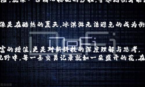   “OMJ虚拟币：数字货币里的‘彩虹桥’，带你穿越未来之门！” / 

 guanjianci OMJ虚拟币,数字货币,投资指南,区块链技术 /guanjianci 

引言：虚拟货币的绚丽世界
在这个快节奏、高科技的时代，虚拟货币如同一道耀眼的彩虹，吸引着无数投资者的目光。就像童话中的彩虹桥，通向未知的未来，OMJ虚拟币正是其中一座令人向往的桥梁。它不仅仅是一个数字标记，更是一种改变我们金融观念的力量。

OMJ虚拟币是什么？
OMJ虚拟币是一种基于区块链技术的数字货币，旨在为用户提供安全、便捷的交易方式。想象一下，每当你在网上购物，OMJ就像是你手中无形的黄金，轻轻一挥，交易就能快速完成。 
OMJ以其独特的技术架构和应用场景，成为了越来越多投资者心中的“新星”。当然，它的诞生也不是偶然，背后有着深厚的技术支持和市场需求。

OMJ虚拟币的技术背景
 OMJ虚拟币依托于区块链技术，这就像是一个看不见的小精灵，它在每次交易中都有记录，确保了交易的透明和安全性。无论是市场波动还是用户操作，区块链都能准确反映。想象一下，你的每一笔交易都像是挂在墙上的画作，永远不会褪色，永远都能追溯。
当然，技术的复杂性也让很多人望而却步。谁能想到，在这闪烁的数字背后，藏着那么多的魔法呢？我们来聊聊OMJ的优势吧！

OMJ虚拟币的优势
在虚拟货币的世界里，OMJ并不是唯一的存在，但它的优势确实让人津津乐道。首先，OMJ交易非常快速，几乎能够瞬间完成。试想一下，像是你在赛道上超越其他赛车手，风驰电掣，令人肾上腺素飙升。
其次，OMJ的安全性能也十分优越。得益于区块链的分布式存储，黑客对OMJ的攻击几乎是无从下手。这就像是在给你的财富上了锁，安心又放心，谁还担心小烦恼呢？
此外，OMJ支付的便利性也让它在众多虚拟币中脱颖而出。无论你身处何地，只要有网络，就可以进行交易，就像是在超市里购物，随时随地，轻松搞定！

如何购买OMJ虚拟币？
你是否对OMJ心动不已，准备入手呢？首先，你需要选一个靠谱的交易平台，就像在选购一辆新车时，你得找个有口碑的车行。
在注册平台后，完成实名认证，然后为你的账户充值。可以选择法币交易或者其他虚拟币兑换OMJ。这一步，感觉就像是在开启一场寻宝之旅，不知道能挖到什么宝藏呢！

投资OMJ虚拟币需注意的事项
尽管OMJ如此出色，但投资总有风险，须谨慎。市场就像是过山车，时候尽情欢呼，时候又不得不捂着心口。
首先，要有足够的市场知识。正如大师所说，“了解自己，了解敌人，方能百战不殆。”对OMJ的基本面、技术面分析都是必要的。
其次，切记不要盲目跟风。相信用心的选择总能让你在市场中占得先机。不妨建立自己的投资组合，分散风险，就像一份精心搭配的沙拉，营养均衡才能更健康！

OMJ的未来展望
展望未来，OMJ的前景可谓光明。数字货币作为一种新兴的资产类别，越来越得到全球金融市场的认可。就像是在酷热的夏天，冰淇淋无法避免的成为街头巷尾的麻豆。OMJ也将迎来更多的投资者与应用场景，融入我们的日常生活。

总结
总的来说，OMJ虚拟币不仅是一种新型的投资渠道，也是一座通往未来的彩虹桥。它带给我们的，不止是财富的增值，更是对新科技的深度理解与思考。
所以，亲爱的朋友们，如果你打算踏入这个神秘又光彩夺目的数字世界，不妨把OMJ虚拟币放在你的投资视野中。每一条交易记录就如一朵盛开的花，在未来的路途中绽放，散发出属于自己的芬芳。

最后，谁还不得点小烦恼呢？但在追梦的过程中，带上OMJ，让我们一起欢笑，一起成长吧！