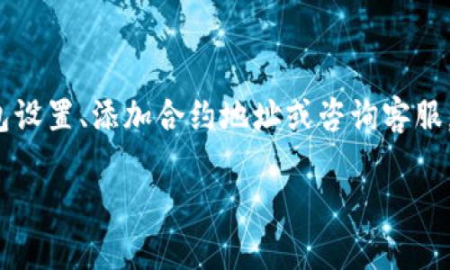 抹茶（MXC）在TP钱包中找不到可能有几个原因，下面是一些可能的解释以及解决方法：

1. 未上市或未支持的币种
抹茶币可能还未在TP钱包中上线，或者TP钱包当前不支持该代币。不同的钱包支持的代币种类有所不同，因此在选择加密钱包时最好查看一下其支持的资产列表。

2. 网络或链选择问题
有时加密货币会在不同的区块链网络上存在，比如抹茶可能在其他链上有发行。如果TP钱包未选择正确的网络，可能会导致找不到该代币。确保你在TP钱包中选择了合适的链，比如Ethereum或其他相关链。

3. 缺乏更新
TP钱包可能没有及时更新其支持的代币列表。可以尝试更新TP钱包应用，看看是否有新版本支持该代币。

4. 代币合约地址
另外可以考虑手动添加抹茶币。通常来说，您可以通过代币合约地址在钱包中手动添加代币。您可以在官方网站或可信的区块链浏览器上找到该代币的合约地址，并在TP钱包中添加。

5. 联系客服
如果以上方法都无法解决，您可以考虑联系TP钱包的客服，询问有关抹茶币的具体情况，了解其支持情况或未来的计划。

总结
总之，在TP钱包里没有抹茶币的情况可能是由于未上市、网络选择错误、缺乏更新或未添加的问题。通过检查钱包设置、添加合约地址或咨询客服，您有机会找到解决方案，بالطبع 每个人都希望能更加方便地管理自己的加密资产，谁还没点小烦恼呢？

希望这些信息对您有所帮助！如果有任何其他问题，也欢迎随时提问。