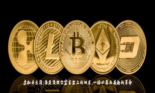 虚拟币出清：像是清理你家书架上的旧书，一场必要而有趣的革命