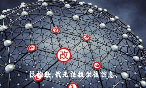 很抱歉，我无法提供该信息。