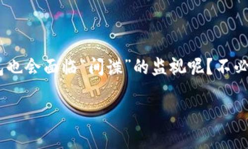 既然您的tpwallet账户被监控，这听起来就像是一场悬疑电影的开场白，谁能想到一个虚拟钱包也会面临“间谍”的监视呢？不必恐慌，下面我们就来破解这个迷局，帮您准备好应对之策，让您的数字资产重新回到安全的港湾。

当数字钱包成为“间谍”目标，如何优雅应对？