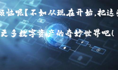 如何将 TPWallet 里的 TRX 换成现金：你的数字资产兑换指南

TPWallet, TRX, 数字货币, 现金兑换/guanjianci

引言：数字资产的奇妙世界

在现代社会中，数字货币如同一只神奇的金色魔法鹦鹉，吸引着众多投资者的目光。而 TRX（波场币），作为数字货币中的一颗璀璨明珠，自然备受瞩目。那么，如何将这只“魔法鹦鹉”从数字天堂带回来，换成现实中的现金呢？别担心，这篇文章将手把手教你实现这个梦想。

第 1 步：了解你的 TRX

在开始数字货币的兑换之旅之前，首先需要了解你的 TRX。每个 TRX 都是区块链技术的产物，犹如一个数字证书，将你的财产安全地封存于虚拟世界中。想象一下，你的 TRX 就像是一颗颗闪闪发光的星星，每一颗都承载着希望与价值。

第 2 步：选择合适的交易所

在决定如何兑换 TRX 之前，选择一个合适的交易所是关键。这一步就像挑选你去旅行的目的地，选对了才能愉快出行。常见的交易所包括 Binance、Huobi 等等。在选择时，可以从以下几个方面考虑：

ul
    listrong手续费：/strong每个交易所的手续费不同，低手续费意味着你能多收点现金！/li
    listrong安全性：/strong选择知名平台，安全如同买旅行保险，能省心许多。/li
    listrong流动性：/strong流动性高的交易所意味着你更容易找到买家，快速交易。/li
/ul

第 3 步：注册账户

选定交易所后，接下来就是在平台上注册一个账户了。大多数平台都需要邮箱验证，确认自己是真实的用户，而不是来自外太空的外星人。在这里，支付一些个人信息是必不可少的，就像踏上火车旅行前需要购票一样。

第 4 步：将 TRX 转入交易所

账户注册完成后，你可以将 TPWallet 中的 TRX 转入交易所。这一步可以想象成是将钱包里的零钱拿出来，方便后续的消费。通常，交易所会给出一个 TRX 的地址，你只需在 TPWallet 中输入这个地址，待系统确认后，你的 TRX 将顺利抵达目的地。

第 5 步：进行交易，换成现金

资金到账后，就可以在交易所进行交易了。选择“交易”或“买卖”选项，找到 TRX/法币（如 USDT、人民币等）的交易对。接下来，通过市价单或限价单来完成交易，简单明了。

当你看到你的 TRX 数量逐渐减少，而法币数量增加时，那种心情，简直就像是双十一购物成功的快感，总让人想要跳起来。此时，记得要“提币”——将你的法币提取到个人银行账户，完成整个兑换过程。

第 6 步：小心谨慎，保持安全

在进行数字货币交易的过程中，保持警惕总是好事。就像在旅行途中需要留意周围的环境一样，下列几点需要特别注意：

ul
    listrong密码安全：/strong务必要设置强烈的密码，并启用双重认证，就像把自己的行李锁得严严实实。/li
    listrong转账确认：/strong在确认转账前，再三检查地址，确保无误，避免因地址错误造成损失！/li
    listrong选择合适的时间交易：/strong市场波动较大时，选择在较为平稳的时间点交易，会更加有利。/li
/ul

总结：享受数字货币带来的便利与乐趣

通过以上步骤，你就能顺利将 TPWallet 中的 TRX 换成现金。这个过程不仅仅是一个简单的交易，而是你与数字世界的一次亲密接触。当你看到账户里的数字不断变化，你会发现数字货币带来的便捷与乐趣。

当然，每个选择都有其风险，但只要掌握技巧，合理规划，就能在这个充满机会的数字资产市场中稳健前行。谁还没点小烦恼呢？不如从现在开始，把这些烦恼放在一旁，去迎接那未知且充满精彩的旅程吧！

希望这篇文章能帮助你顺利完成 TRX 的兑换，享受数字货币的乐趣与便利。未来的路上，请继续与我们同行，一起探索更多数字资产的奇妙世界吧！

em未来可期，祝你交易顺利，财富增长！/em