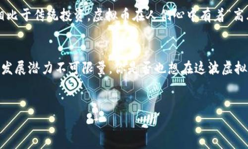 虚拟币，也称为加密货币，是一种基于区块链技术的数字货币。与传统货币（如美元、欧元等）不同，虚拟币通常不依赖于中央银行或政府发行。它们通过密码学技术确保交易的安全性和隐私性，使得用户可以在没有中介的情况下进行交易。

### 虚拟币的形式可以从以下几个方面来理解：

1. 数字化的存在
虚拟币本质上是一种数字资产，存在于网络空间之中。你可以把它想象成一种未来科技下的“虚拟现金”，它没有物理形态，而是由计算机代码构成。这种形式使得虚拟币在全球范围内自由流动，打破了地域限制。

2. 去中心化的特性
与传统货币的中心化管理不同，虚拟币通常是去中心化的。这意味着没有一个单一的实体能够控制虚拟币的发行或交易。这种去中心化的特性增强了其安全性和透明度，也让诈骗行为难以得逞。谁还没点小烦恼呢？不过在虚拟币的世界里，你可以暂时忘掉那些担忧，将信心寄托于代码和社区。

3. 多样化的种类
如今市场上有成千上万种的虚拟币，如比特币、以太坊、Ripple等。每种虚拟币都有其特定的使用场景和功能。你可以把这些虚拟币看作是不同口味的冰淇淋，总有一款适合你！

4. 应用场景广泛
虚拟币的用途日益广泛，不再限于投资或交易。许多公司开始接受虚拟币作为支付方式，甚至区块链技术正在推动多个行业的变革，从金融到医疗，从游戏到社交，无处不在。就好比一把多功能瑞士军刀，虚拟币为你的生活带来了更多的可能性。

5. 储值与投资的选择
不少人将虚拟币视为资产投资的一种选择。从某种程度上来说，虚拟币的价格波动如同过山车，刺激，但风险同样伴随而来。相比于传统投资，虚拟币在人们心中有着“高风险高回报”的形象。

### 总结
虚拟币以其独特的形式和特征逐渐走入大众视野。虽然它还有诸多不完善之处，但凭借着去中心化、数字化等特点，其未来的发展潜力不可限量。你是否也想在这波虚拟币热潮中，寻找属于你的一份“财富”？用一杯冰淇淋的价格，畅游如梦的数字货币市场，探索那神秘的虚拟世界吧！

虚拟币, 加密货币, 区块链, 数字资产/guanjianci
虚拟币：一场数字财富的盛宴，像冰淇淋一样的多彩体验