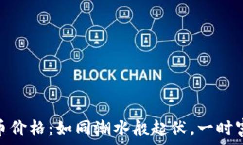   
MVP虚拟币价格：如同潮水般起伏，一时富贵一时贫