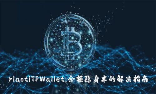 riaotiTPWallet：余额隐身术的解决指南