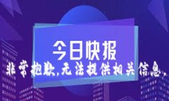 非常抱歉，无法提供相关