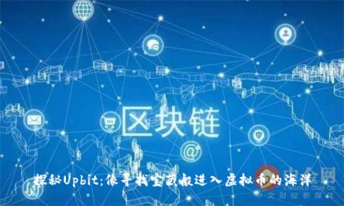 探秘Upbit：像寻找宝藏般进入虚拟币的海洋