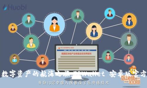 一键开启数字资产的航海之旅：TPWallet 安卓版官方下载指南