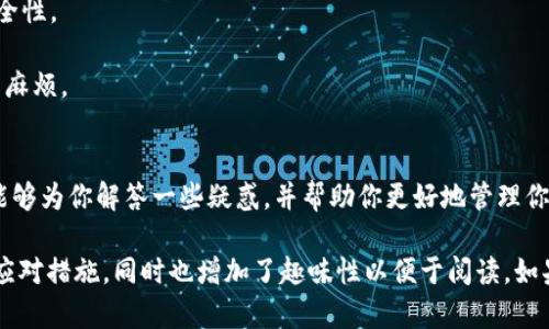 转账到协议地址时，特别是在使用TPWallet等加密货币钱包进行操作时，如果不小心将资金发送到了协议或智能合约地址，可能会引发一些担忧。下面我将为你详细讨论这种情况可能带来的影响以及可以采取的应对措施。

了解协议地址
首先，让我们深入了解什么是协议地址。协议地址通常是指区块链上的智能合约地址，用于接收和存储特定的加密资产。与普通钱包地址不同，协议地址不是一个可以直接访问的地方，可能与项目的合约逻辑或协议功能紧密相关。

转账的影响
如果你不小心将资金转账到协议地址，大部分情况下，这笔资金是无法直接被取回的。大部分智能合约并没有设置接收资金后直接提取资产的功能。换句话说，你的钱很可能就像“掉进了黑洞”一样，再也无法找回。

如何应对？
那么，当你发现自己把资金转账到了协议地址之后，应该怎么办呢？

strong1. 冷静处理/strong: 首先，不要 panic，谁还没点小烦恼呢？冷静思考是解决问题的第一步。

strong2. 查阅文档/strong: 访问你转账的协议或项目的官方网站，查看是否有相关资料。有些项目可能会提供清晰的说明，告诉用户如何处理此类情况。

strong3. 联系支持团队/strong: 如果找不到相关信息，尝试联系该项目的官方支持团队，询问是否有可能恢复转账。记得要提供足够的信息（如交易ID等），以便他们能够更好地帮助你。

strong4. 加入社区/strong: 加入该项目的社交媒体或聊天室（如Telegram、Discord等），向其他用户询问经验和建议。或许有人遇到过类似的情况，能够分享有效的解决方案。

预防措施
为了避免将来再发生类似问题，以下是一些预防措施：

strong1. 确认地址/strong: 在转账之前，务必仔细核对地址。可以通过复制和粘贴的方式来避免手动输入错误。

strong2. 小额测试/strong: 在进行大额转账之前，先发送少量测试资金确认交易的准确性和安全性。

strong3. 了解协议/strong: 在使用新钱包或协议前，确保了解其运作方式及风险，避免不必要的麻烦。

总结
在加密货币的世界中，犯错是不可避免的，但每次经历都是一次学习的机会。希望通过以上的方法能够为你解答一些疑惑，并帮助你更好地管理你的加密资产。下次转账时，记得多加小心哦！

这段内容提供了对转账到协议地址的详细解读，并且在各个方面都涵盖了用户可能遇到的问题和应对措施，同时也增加了趣味性以便于阅读。如果您需要更深入的讨论，可以继续补充具体的例子或者相关的故事情节，以增强趣味性和情感共鸣。