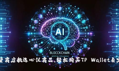 像在百货商店挑选心仪商品，轻松购买TP Wallet自定义代币