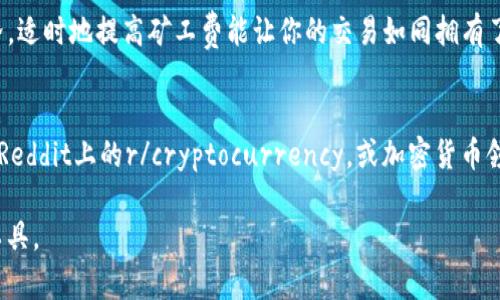 在使用TP钱包进行转账时，增加矿工费是一个常见的问题，尤其是在网络拥堵时。以下是详细的步骤，帮助你理解如何在TP钱包中追加矿工费，以及一些相关的知识和技巧，这不仅能帮助你顺利完成转账，还能避免因低矿工费造成的延迟。

什么是矿工费？
矿工费，也称为交易费用，是用户在区块链网络上进行交易时，由矿工（也就是验证交易的节点）收取的费用。这笔费用是为了激励矿工尽快处理你的交易，因为在网络繁忙的情况下，只有支付较高费用的交易更有可能被优先处理。

为什么需要追加矿工费？
有时，当你发起一笔转账后，可能会发现交易处理速度很慢，这时候就需要考虑追加矿工费。这可以比作在餐厅里，如果你希望快速上菜，给小费是一个有效的办法。同样的道理，在区块链网络上，适当地增加矿工费可以让你的交易被更快确认。

在TP钱包中追加矿工费的步骤
那么，怎样在TP钱包中追加矿工费呢？其实操作过程相对简单，以下是步骤详解：

h4步骤一：打开TP钱包/h4
首先，确保你的TP钱包已经下载并安装在手机上，打开应用程序，输入你的密码进入钱包界面。

h4步骤二：选择转账记录/h4
在钱包主界面，找到“转账”或“交易记录”的选项，点击进入。这是你查看所有已发起交易的地方。

h4步骤三：选择需要追加矿工费的交易/h4
在交易记录中，找到你想要追加矿工费的那一笔交易。通常交易会显示为“待处理”状态。

h4步骤四：追加矿工费/h4
在选择的交易详情页面中，会有一个“追加矿工费”或“提高交易费用”的选项。点击这个选项，系统会根据当前的网络情况给出推荐的矿工费。你可以根据自己的需要选择一个合适的费用。

h4步骤五：确认并发送/h4
确认后，点击“发送”或“确认”按钮，钱包会处理这一请求，并将追加的矿工费包含在新的交易中。这就像给快递小哥加个小费，让他们优先送你的快递。

矿工费计算的小技巧
在TP钱包中追加矿工费时，不妨考虑以下几个小技巧，帮助你合理安排转账费用：

h4网络高峰时段要谨慎/h4
在网络高峰时段，交易处理的速度会明显下降。这时候，如果你选择了较低的矿工费，可能会让你的交易像遭遇了堵车一样，迟迟无法到达目的地。查阅最新的网络状况，可以在一些加密货币社区或专业网站上找到相关信息。

h4了解区块链交易的延误/h4
有时候，即使你追加了矿工费，交易仍然可能延迟。这就是区块链网络的特性之一，类似于公交车在高峰期的等待。有些时候，即使你已经支付了小费，但公交车依然满员。这种情况仍然需要保持耐心。

常见问题解答
h41. 如何知道多少矿工费是合适的？/h4
你可以参考TP钱包提供的推荐费用，或在网上查找当前Ethereum或其他区块链建议的费用标准。

h42. 追加矿工费会影响我的账户余额吗？/h4
是的，追加的矿工费会从你的账户余额中扣除，所以在转账前要确认账户中的余额充足。

h43. 如果我不想追加矿工费怎么办？/h4
如果你选择不追加矿工费，交易可能会被延迟，甚至在某些情况下被取消。在网络缓慢时，理智地选择支付合理的矿工费是更稳妥的办法。

h44. 追加矿工费的时间限制是多久？/h4
不同的交易可能会有不同的限制。通常建议在最初发起交易后尽快进行追加，因为时间拖得越久，矿工费的效果可能越小。

总结
通过上述步骤，想必你对如何在TP钱包中追加矿工费有了足够的了解。记得：在这个快速变化的区块链世界，适时地提高矿工费能让你的交易如同拥有了一副“加速器”，迅速而准确地完成。谁还没点小烦恼呢？让我们用合适的矿工费来让这些烦恼烟消云散吧！

附加资源
如果你对TP钱包或其它区块链技术感兴趣，不妨参阅一些专业的社区论坛或跟踪一些加密货币的动态，如Reddit上的r/cryptocurrency，或加密货币领域的一些教育平台等。

总之，知识可以提升你的转账体验，使得区块链不再是一个遥不可及的技术，而是一个服务于生活的便利工具。