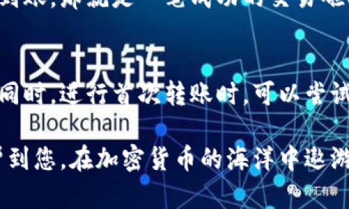 要将TPWallet中的资产转移到欧易（OKEX）交易所，您可以按照以下步骤进行操作。TPWallet是一个支持多种加密货币的钱包，而欧易则是一个提供多种数字资产交易的交易平台。以下为具体操作步骤：

步骤一：准备工作
在开始之前，请确保您已在欧易交易所注册并完成了实名认证。这是为了保证您的交易安全和合规。同时，确保您的TPWallet账户中有足够的加密资产，以及您知道要转移的加密货币类型（如USDT、BTC、ETH等）。

步骤二：获取欧易钱包地址
登录您的欧易账户，进入“钱包”页面。在这里，您可以找到您想要存入的资产。例如，如果您要转移USDT，请选择USDT并点击“充值”。系统会生成一个USDT的充值地址，这是您需要转移资产的目标地址。

步骤三：打开TPWallet
打开您的TPWallet应用，确保您已成功登录。如果尚未登录，请输入您的钱包信息（如助记词或私钥）进行登录。确保您选择的是正确的钱包账户，尤其是如果您有多个钱包账户的话。

步骤四：选择要转移的资产
在TPWallet中，浏览您的资产列表，找到您想转移到欧易的钱包的相应加密货币。如果您选择的是USDT，请点击USDT余额，进入转账功能。

步骤五：填写转账信息
在转账页面，您需要输入以下信息：
ul
    listrong接收地址：/strong黏贴您在欧易获得的充值地址。/li
    listrong转账金额：/strong输入您想要转移的金额，确保您了解交易费用。/li
    listrong备注：/strong这不是必填项，但如果需要，您可以为这笔交易添加一个备注，以便日后查阅。/li
/ul

步骤六：确认转账
在填写完所有信息后，请仔细检查接收地址和转账金额，确认无误后点击“下一步”或“确认转账”按钮。此时，系统可能会要求您进行二次确认，确保是一笔安全的交易。

步骤七：查看转账状态
一旦您确认转账，TPWallet会开始处理这笔交易。在交易处理期间，您可以查看交易记录，了解转账状态。通常情况下，转账会在几分钟内完成，但也可能因网络拥堵而延迟。

步骤八：在欧易上确认到账
最后，登录欧易账户，进入钱包页面，查看您对应资产的余额。如果您刚刚转入的资产正常到账，那就是一笔成功的交易啦！如果长时间未到账，请检查交易记录并确认转账状态，或者联系相应的客服获得帮助。

小提示
在进行加密货币转账时，一定要确认所有信息准确无误，因为一旦转账完成，便无法追回。同时，进行首次转账时，可以尝试转较小的金额，以确保一切正常后再进行大额的转账。

通过以上步骤，您就可以轻松将TPWallet中的资产转移到欧易交易所。希望这份指南能帮到您，在加密货币的海洋中遨游愉快！谁还没点小烦恼呢？知道这些操作后，您一定会更加轻松自如地进行交易。