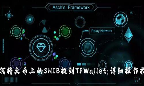 如何将火币上的SHIB提到TPWallet：详细操作指南