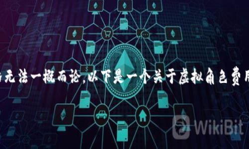 在当今数字时代，虚拟角色的价值因多个因素而异，具体价格无法一概而论。以下是一个关于虚拟角色费用的详细分析和讨论，主要围绕《虚拟角色的价值探讨》进行。

虚拟角色的价值探讨：一个虚拟角色多少钱人民币？