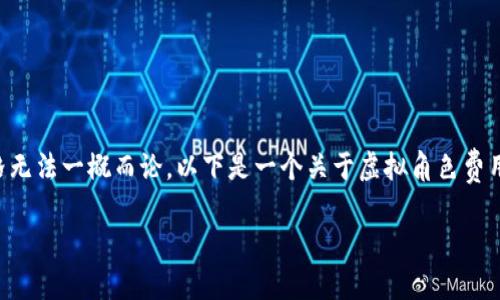 在当今数字时代，虚拟角色的价值因多个因素而异，具体价格无法一概而论。以下是一个关于虚拟角色费用的详细分析和讨论，主要围绕《虚拟角色的价值探讨》进行。

虚拟角色的价值探讨：一个虚拟角色多少钱人民币？