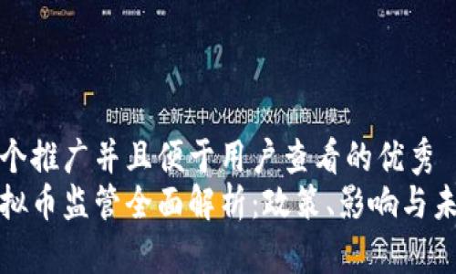 思考一个推广并且便于用户查看的优秀  
中国虚拟币监管全面解析：政策、影响与未来趋势