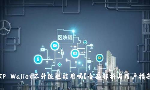 TP Wallet不升级也能用吗？全面解析与用户指南