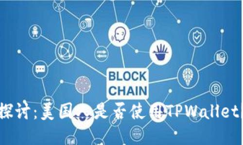 探讨：美国人是否使用TPWallet？