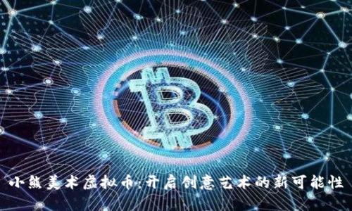 小熊美术虚拟币：开启创意艺术的新可能性