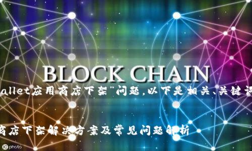 提示：关于“tpwallet应用商店下架”问题，以下是相关、关键词以及详细内容：


TPWallet应用商店下架解决方案及常见问题解析