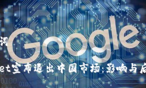 与关键词

TPWallet宣布退出中国市场：影响与后果分析