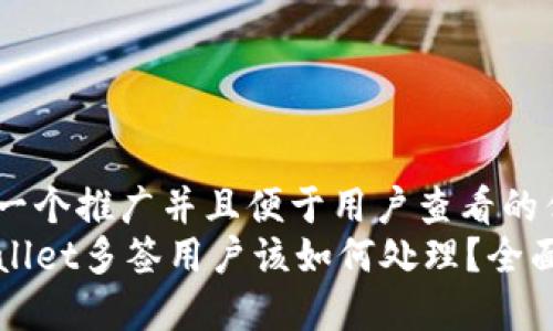 思考一个推广并且便于用户查看的优秀:
TPWallet多签用户该如何处理？全面指南