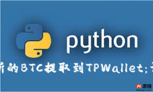 如何将币安等交易所的BTC提取到TPWallet：详细步骤与注意事项