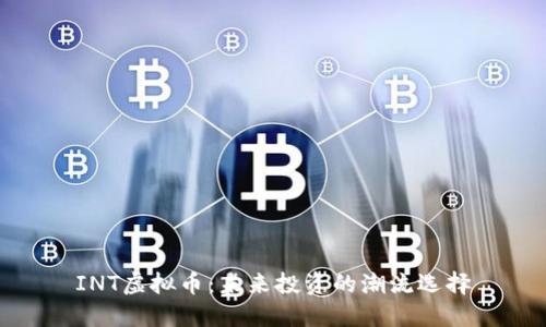 INT虚拟币：未来投资的潮流选择