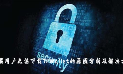 苹果用户无法下载TPWallet的原因分析及解决方案
