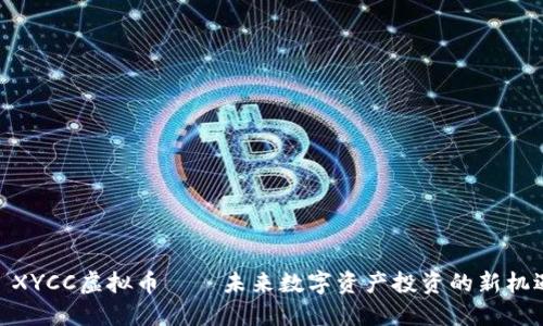 : XYCC虚拟币——未来数字资产投资的新机遇