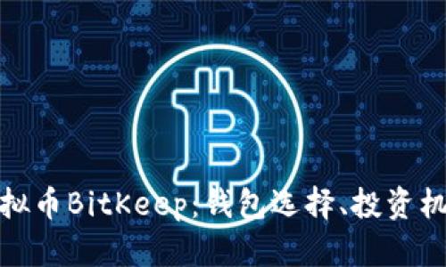 : 全面了解虚拟币BitKeep：钱包选择、投资机会与市场分析
