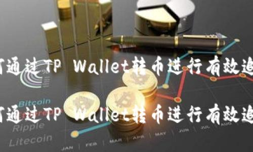 如何通过TP Wallet转币进行有效追踪？

如何通过TP Wallet转币进行有效追踪？