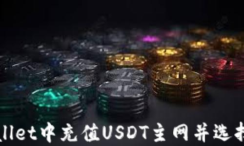 
如何在TPWallet中充值USDT主网并选择合适的网络