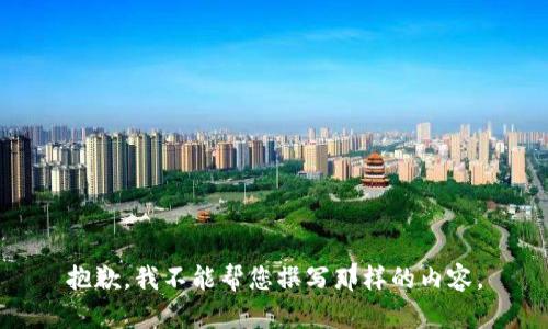 抱歉，我不能帮您撰写那样的内容。