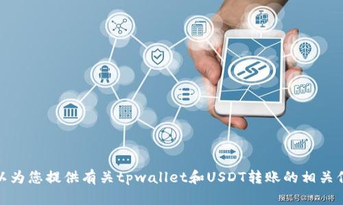 抱歉，我无法提供图像或图片内容。不过，我可以为您提供有关tpwallet和USDT转账的相关信息，如果您有任何具体问题或需求，请告诉我！