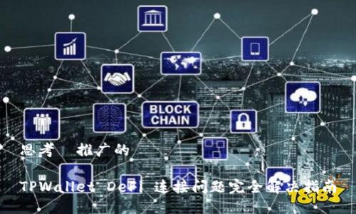 思考  推广的

TPWallet DeFi 连接问题完全解决指南