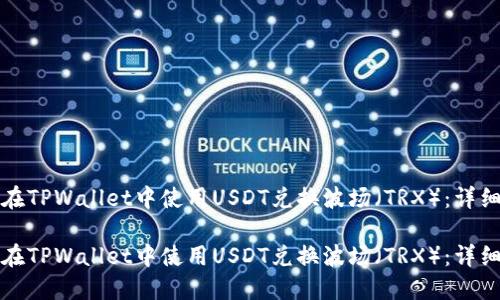 如何在TPWallet中使用USDT兑换波场（TRX）：详细指南

如何在TPWallet中使用USDT兑换波场（TRX）：详细指南
