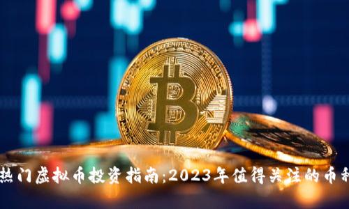 当前热门虚拟币投资指南：2023年值得关注的币种分析