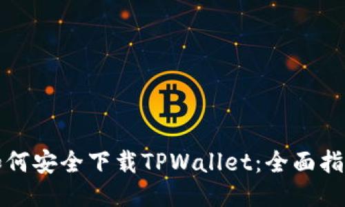 如何安全下载TPWallet：全面指南